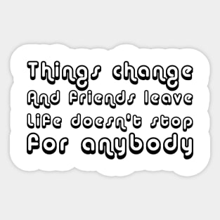 Things Change. And Friends Leave. Life Doesn't Stop For Anybody black Sticker